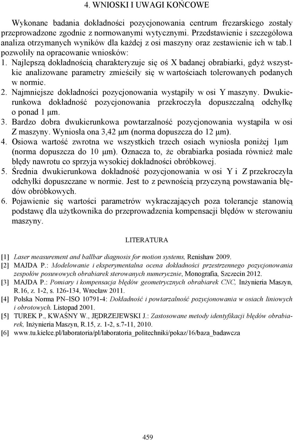 Najlepszą dokładnością charakteryzuje się oś X badanej obrabiarki, gdyż wszystkie analizowane parametry zmieściły się w wartościach tolerowanych podanych w normie. 2.