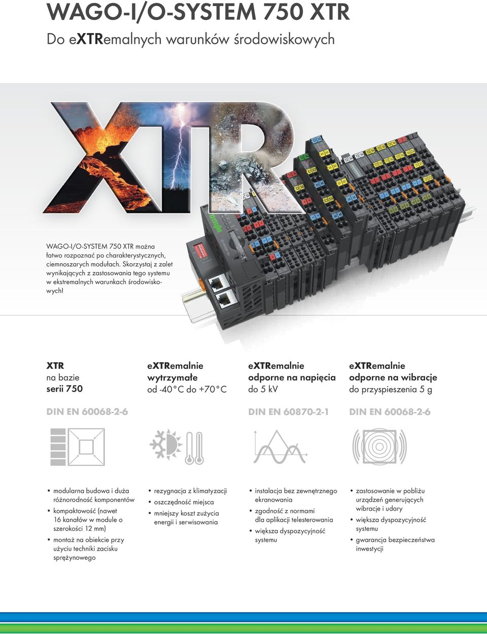 XTR na bazie serii 750 extremalnie wytrzymałe od -40 C do +70 C extremalnie odporne na napięcia do 5 kv extremalnie odporne na wibracje do przyspieszenia 5 g DIN EN 60068-2-6 DIN EN 60870-2-1 DIN EN