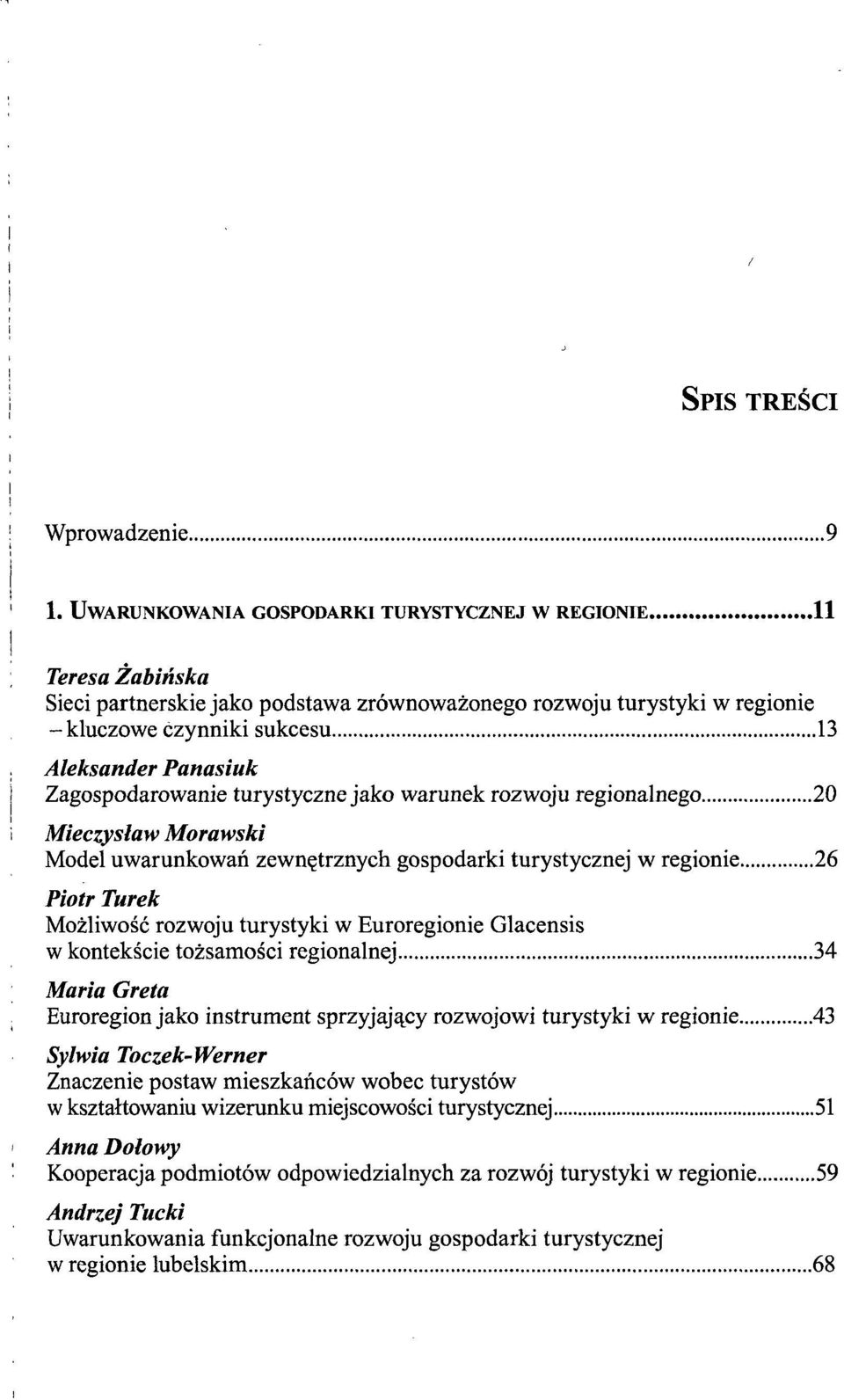 Zagospodarowanie turystyczne jako warunek rozwoju regionalnego 20 Mieczysław Morawski Model uwarunkowań zewnętrznych gospodarki turystycznej w regionie 26 Piotr Turek Możliwość rozwoju turystyki w