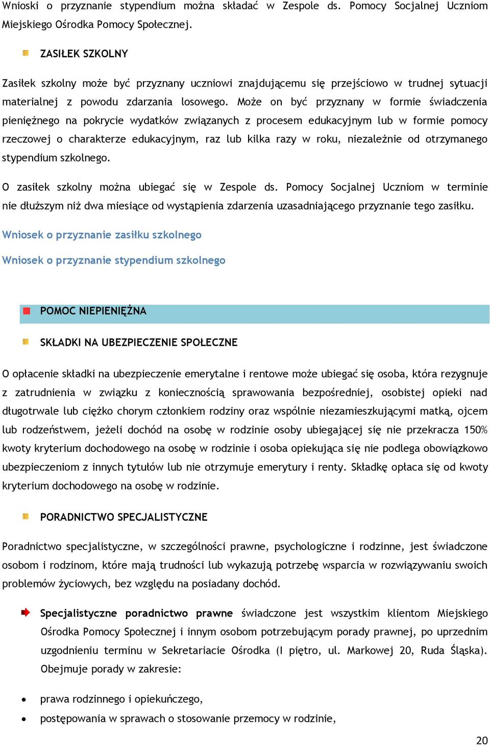 Może on być przyznany w formie świadczenia pieniężnego na pokrycie wydatków związanych z procesem edukacyjnym lub w formie pomocy rzeczowej o charakterze edukacyjnym, raz lub kilka razy w roku,