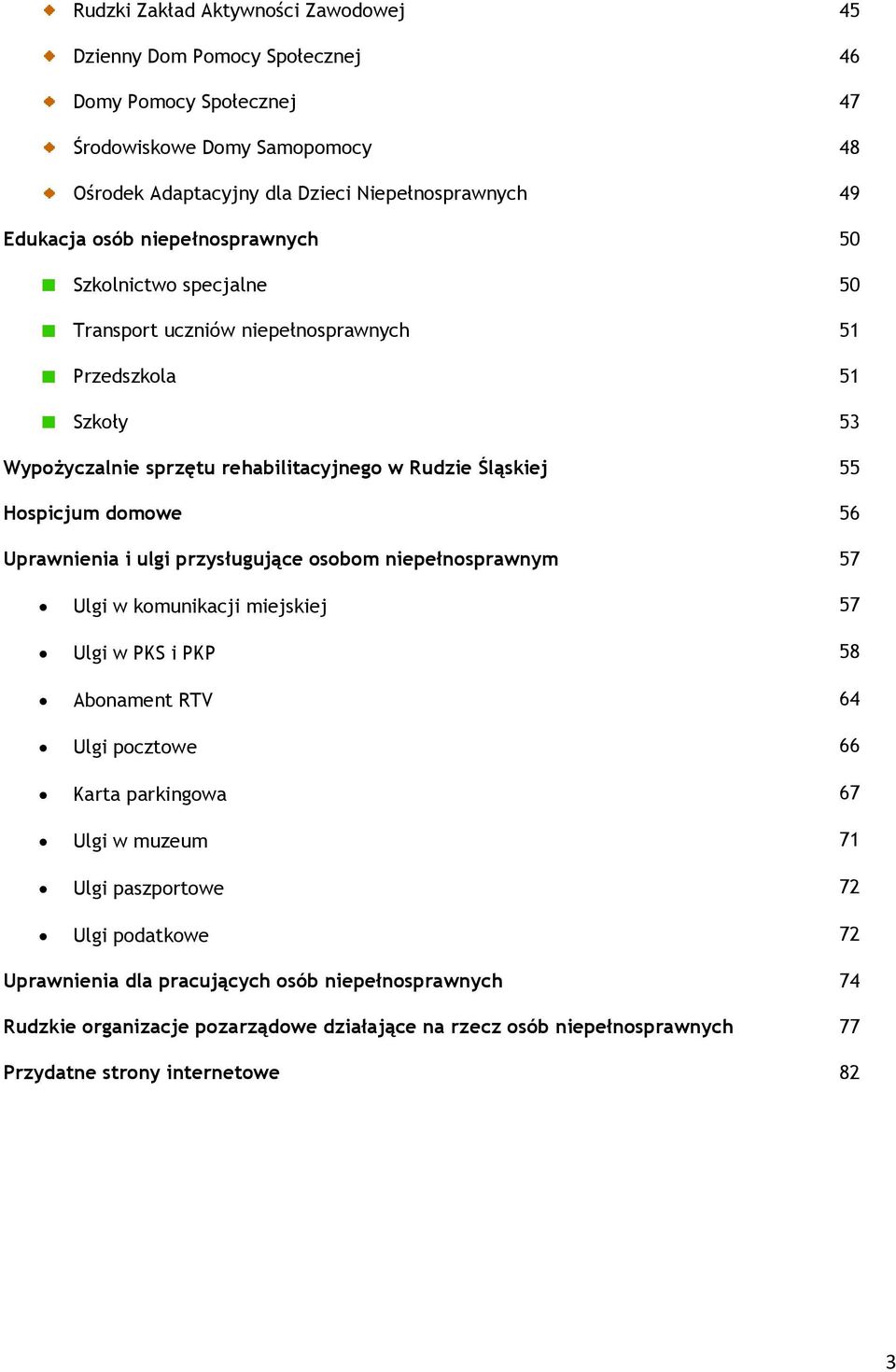 56 Uprawnienia i ulgi przysługujące osobom niepełnosprawnym 57 Ulgi w komunikacji miejskiej 57 Ulgi w PKS i PKP 58 Abonament RTV 64 Ulgi pocztowe 66 Karta parkingowa 67 Ulgi w muzeum 71 Ulgi