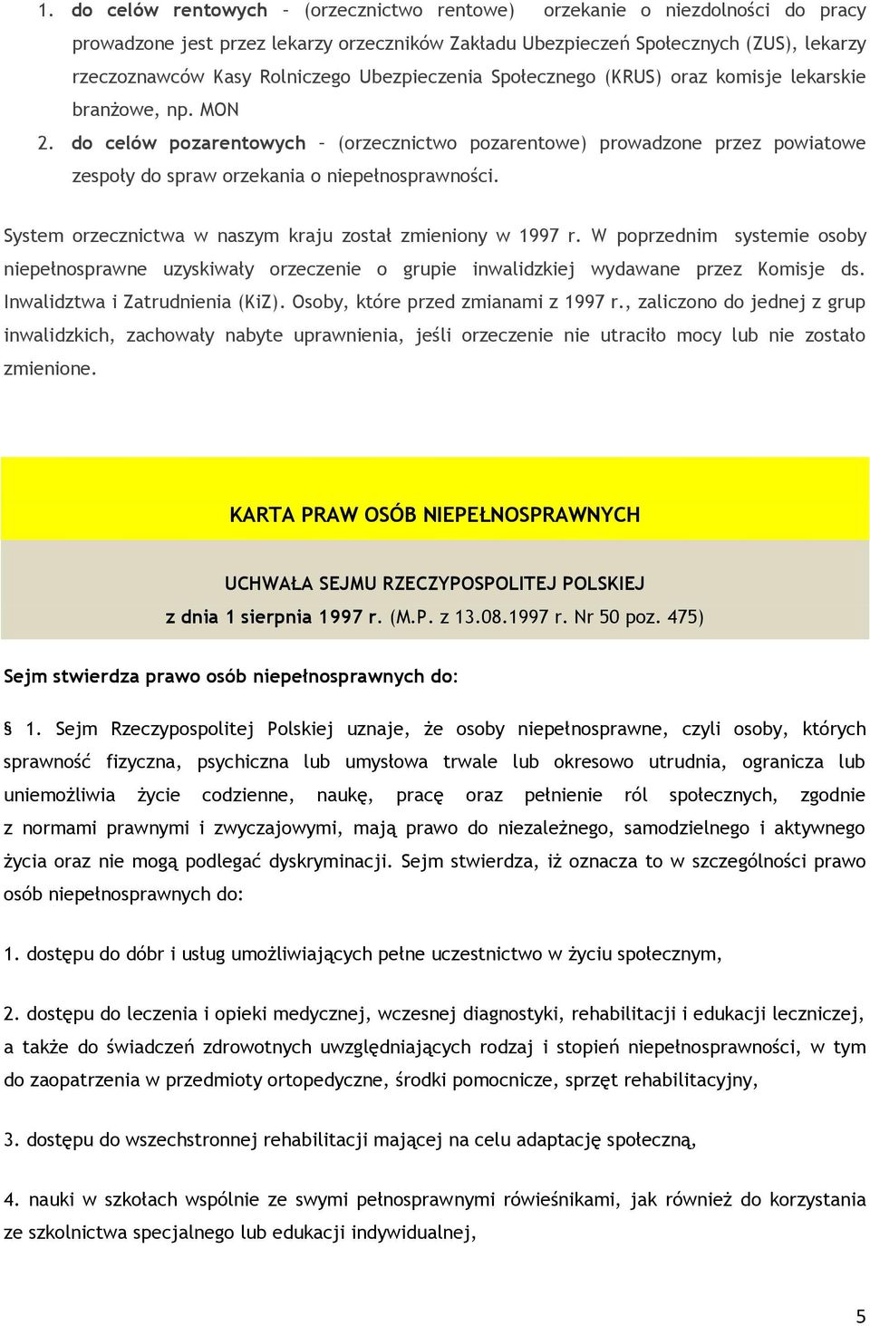 do celów pozarentowych (orzecznictwo pozarentowe) prowadzone przez powiatowe zespoły do spraw orzekania o niepełnosprawności. System orzecznictwa w naszym kraju został zmieniony w 1997 r.