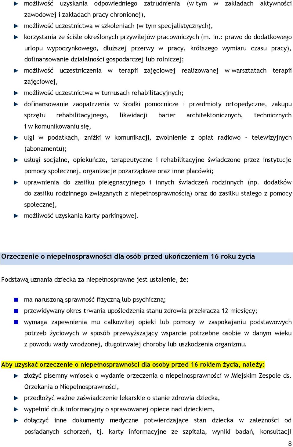 : prawo do dodatkowego urlopu wypoczynkowego, dłuższej przerwy w pracy, krótszego wymiaru czasu pracy), dofinansowanie działalności gospodarczej lub rolniczej; możliwość uczestniczenia w terapii