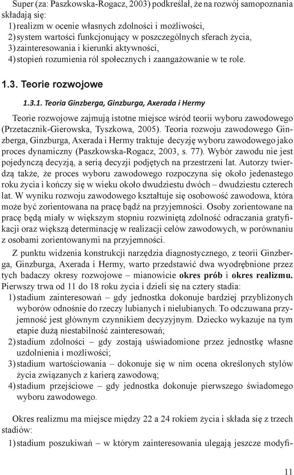3. Teorie rozwojowe 1.3.1. Teoria Ginzberga, Ginzburga, Axerada i Hermy Teorie rozwojowe zajmują istotne miejsce wśród teorii wyboru zawodowego (Przetacznik-Gierowska, Tyszkowa, 2005).