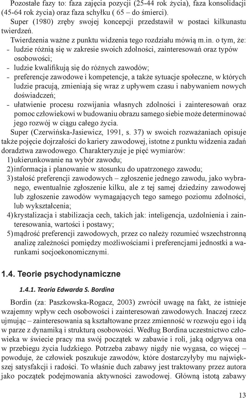 o tym, że: ludzie różnią się w zakresie swoich zdolności, zainteresowań oraz typów osobowości; ludzie kwalifikują się do różnych zawodów; preferencje zawodowe i kompetencje, a także sytuacje