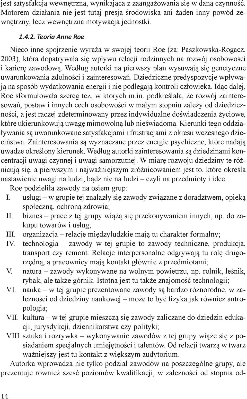 Według autorki na pierwszy plan wysuwają się genetyczne uwarunkowania zdolności i zainteresowań. Dziedziczne predyspozycje wpływają na sposób wydatkowania energii i nie podlegają kontroli człowieka.