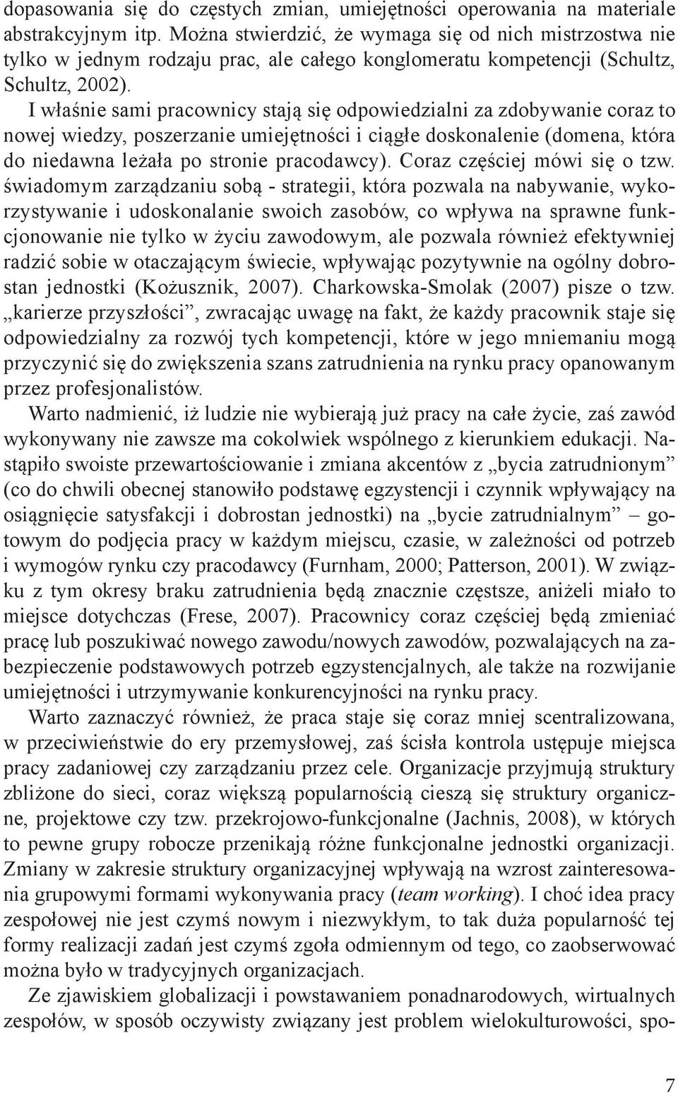 I właśnie sami pracownicy stają się odpowiedzialni za zdobywanie coraz to nowej wiedzy, poszerzanie umiejętności i ciągłe doskonalenie (domena, która do niedawna leżała po stronie pracodawcy).