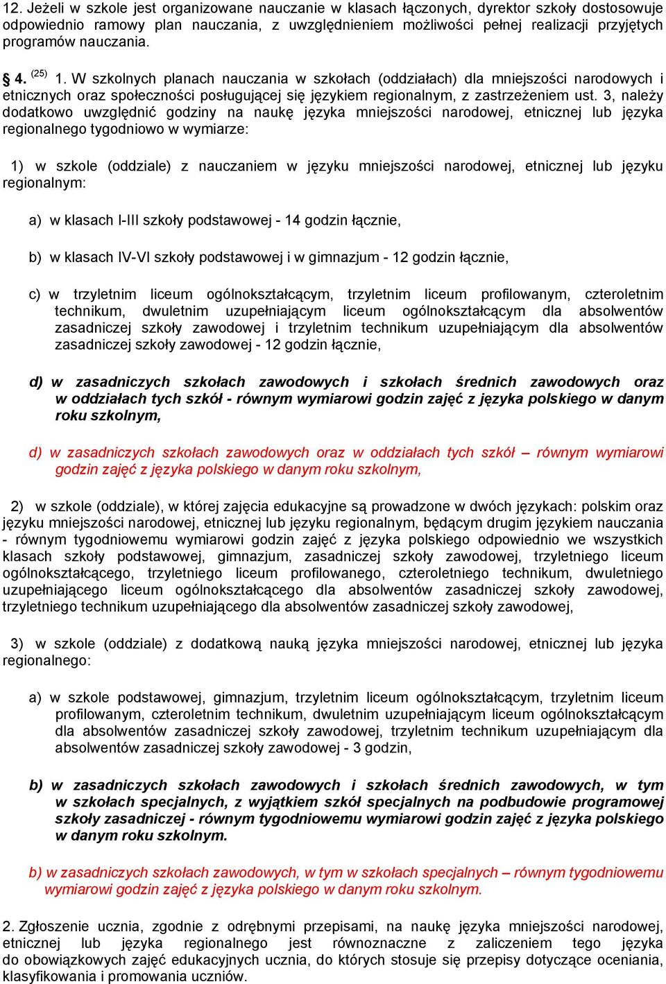 3, należy dodatkowo uwzględnić godziny na naukę języka mniejszości narodowej, etnicznej lub języka regionalnego tygodniowo w wymiarze: 1) w szkole (oddziale) z nauczaniem w języku mniejszości