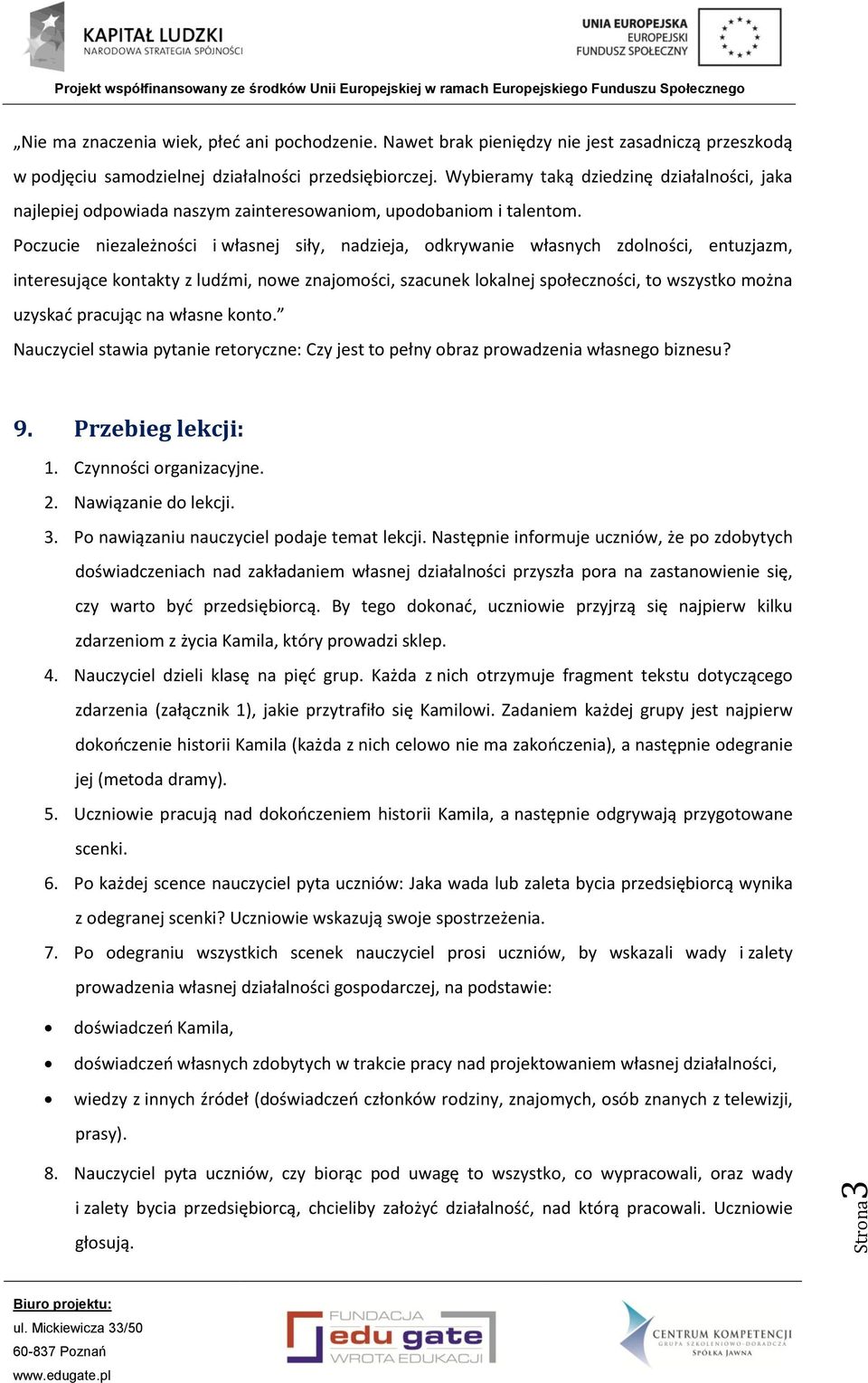 Poczucie niezależności i własnej siły, nadzieja, odkrywanie własnych zdolności, entuzjazm, interesujące kontakty z ludźmi, nowe znajomości, szacunek lokalnej społeczności, to wszystko można uzyskać