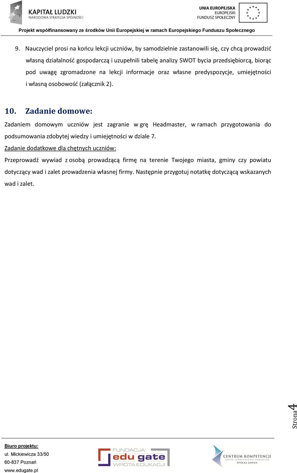 przedsiębiorcą, biorąc pod uwagę zgromadzone na lekcji informacje oraz własne predyspozycje, umiejętności i własną osobowość (załącznik 2). 10.