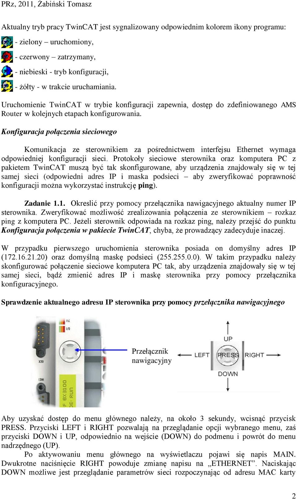 Konfiguracja połączenia sieciowego Komunikacja ze sterownikiem za pośrednictwem interfejsu Ethernet wymaga odpowiedniej konfiguracji sieci.