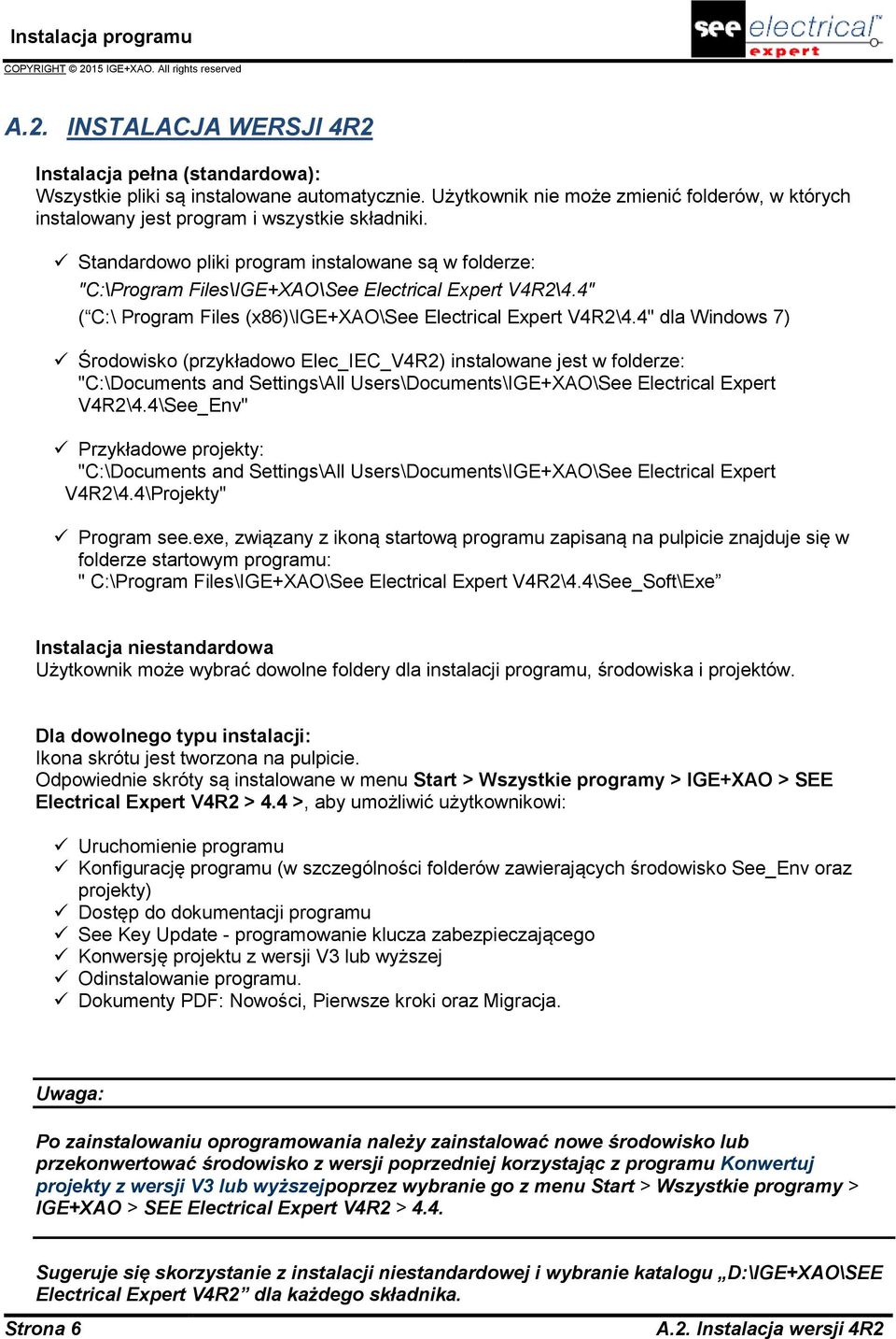 4" dla Windows 7) Środowisko (przykładowo Elec_IEC_V4R2) instalowane jest w folderze: "C:\Documents and Settings\All Users\Documents\IGE+XAO\See Electrical Expert V4R2\4.