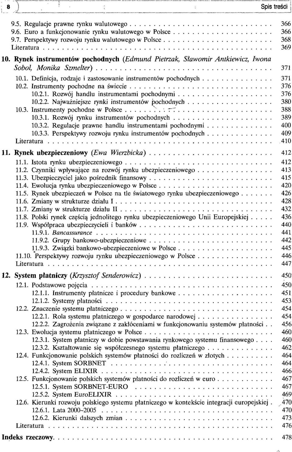 2. Instrumenty pochodne na świecie 376 10.2.1. Rozwój handlu instrumentami pochodnymi 376 10.2.2. Najważniejsze rynki instrumentów pochodnych 380 10.3. Instrumenty pochodne w Polsce "... rt 388 10.3.1. Rozwój rynku instrumentów pochodnych 389 10.