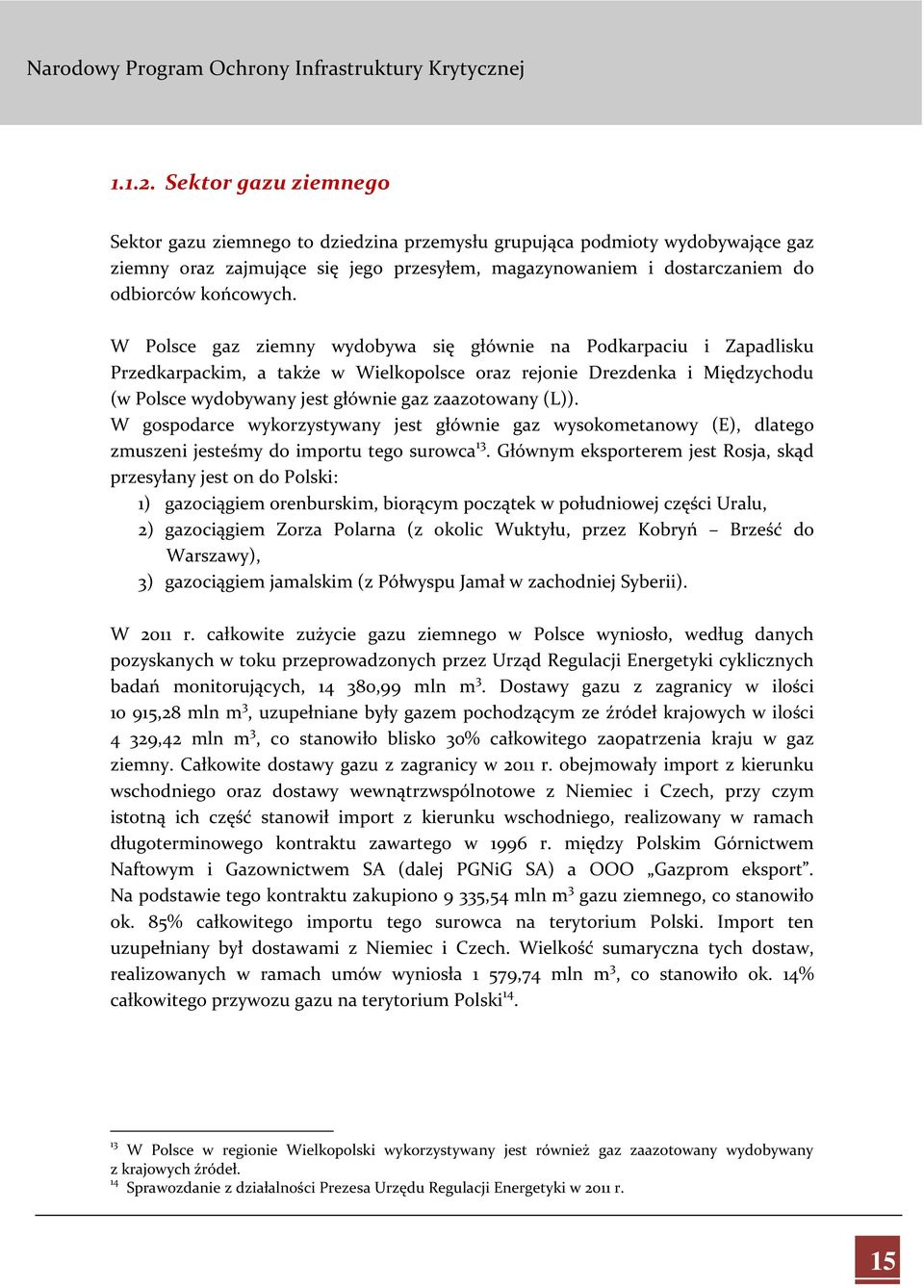 W Polsce gaz ziemny wydobywa się głównie na Podkarpaciu i Zapadlisku Przedkarpackim, a także w Wielkopolsce oraz rejonie Drezdenka i Międzychodu (w Polsce wydobywany jest głównie gaz zaazotowany (L)).
