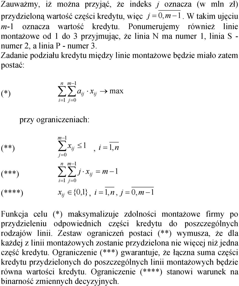 Zadanie podziału kredytu między linie montażowe będzie miało zatem postać: () a ij ij n i= 1 m 1 ma przy ograniczeniach: m 1 () ij 1, () n i= 1 m 1 i =1,n j ij = m 1 () {,1}, i = 1, n, j =, m 1 ij