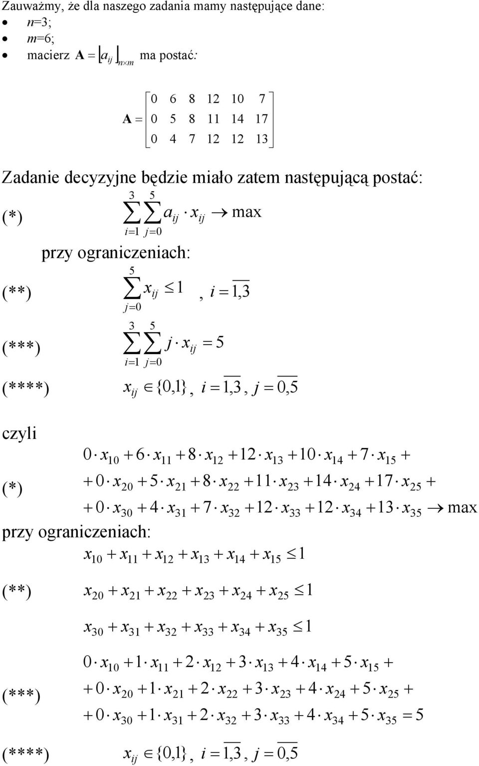 {,1}, i = 1,3, j =, ij czyli 1 6 11 8 13 1 14 7 1 () 2 21 8 22 11 23 14 24 17 3 31 7 32 33 34 13 przy ograniczeniach: 1 1 11 13 14 1