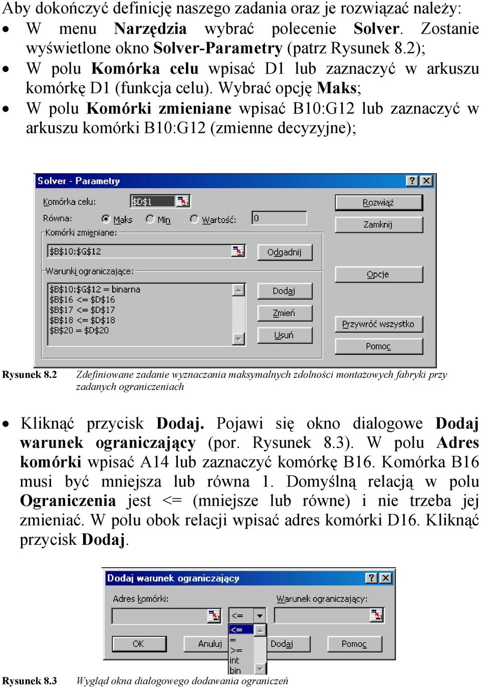 Wybrać opcję Maks; W polu Komórki zmieniane wpisać B1:G lub zaznaczyć w arkuszu komórki B1:G (zmienne decyzyjne); Rysunek 8.