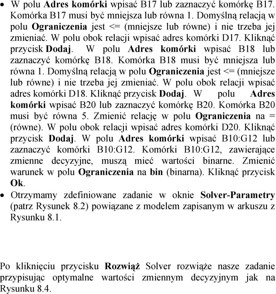 Domyślną relacją w polu Ograniczenia jest <= (mniejsze lub równe) i nie trzeba jej zmieniać. W polu obok relacji wpisać adres komórki D18. Kliknąć przycisk Dodaj.