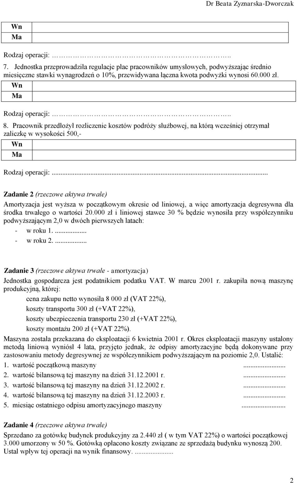 .. Zadanie 2 (rzeczowe aktywa trwałe) Amortyzacja jest wyższa w początkowym okresie od liniowej, a więc amortyzacja degresywna dla środka trwałego o wartości 20.