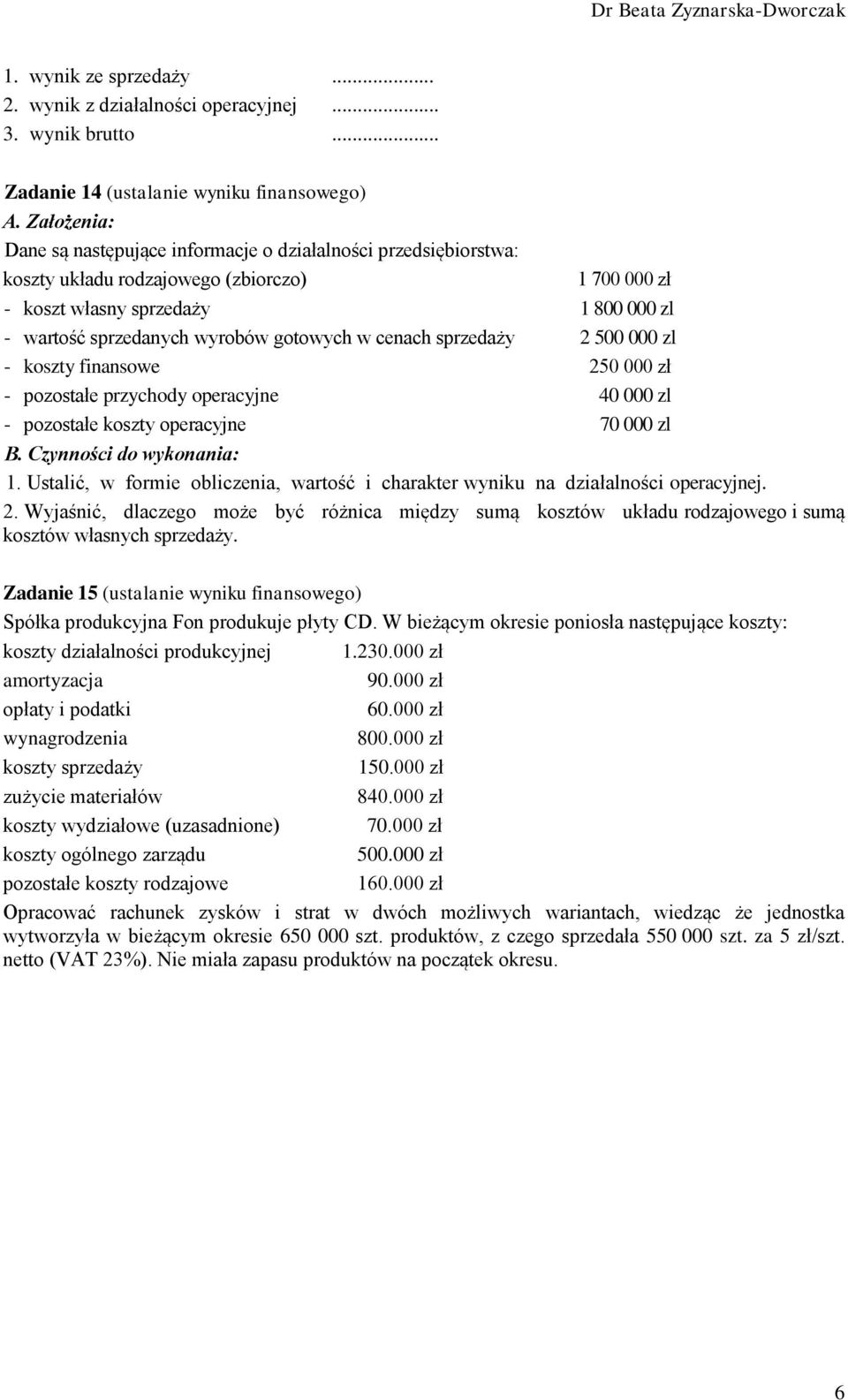 gotowych w cenach sprzedaży 2 500 000 zl - koszty finansowe 250 000 zł - pozostałe przychody operacyjne 40 000 zl - pozostałe koszty operacyjne 70 000 zl B. Czynności do wykonania: 1.