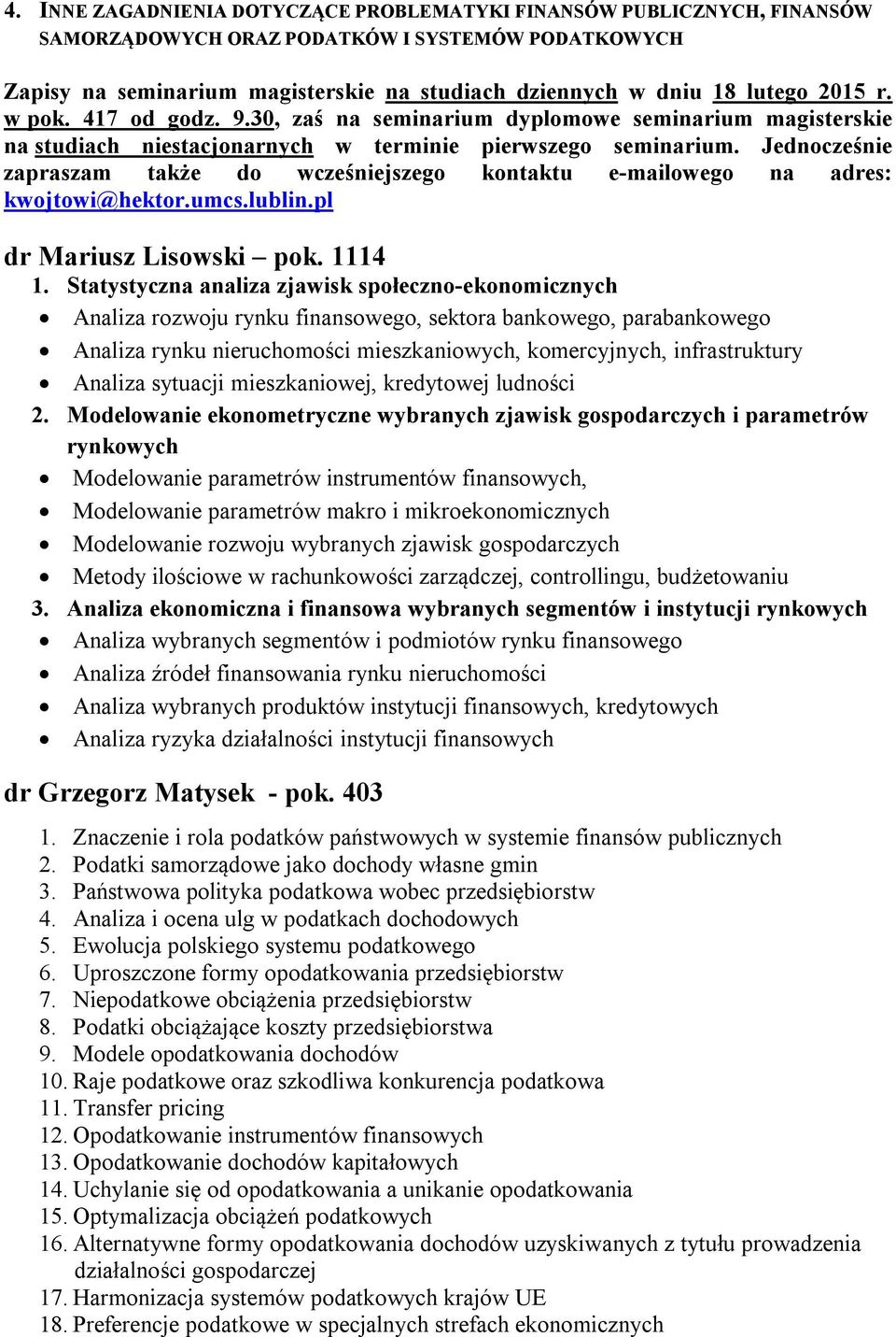 Jednocześnie zapraszam także do wcześniejszego kontaktu e-mailowego na adres: kwojtowi@hektor.umcs.lublin.pl dr Mariusz Lisowski pok. 1114 1.