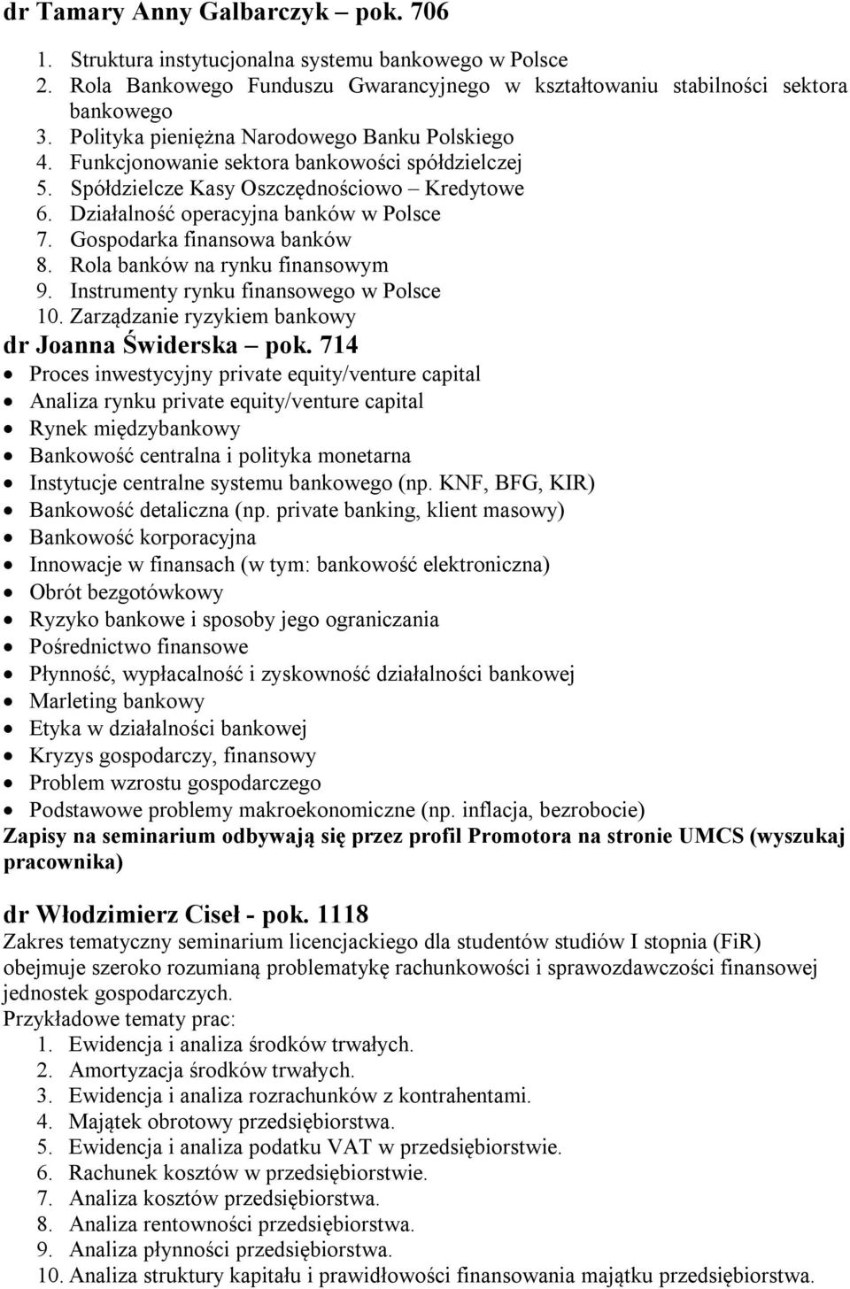 Gospodarka finansowa banków 8. Rola banków na rynku finansowym 9. Instrumenty rynku finansowego w Polsce 10. Zarządzanie ryzykiem bankowy dr Joanna Świderska pok.