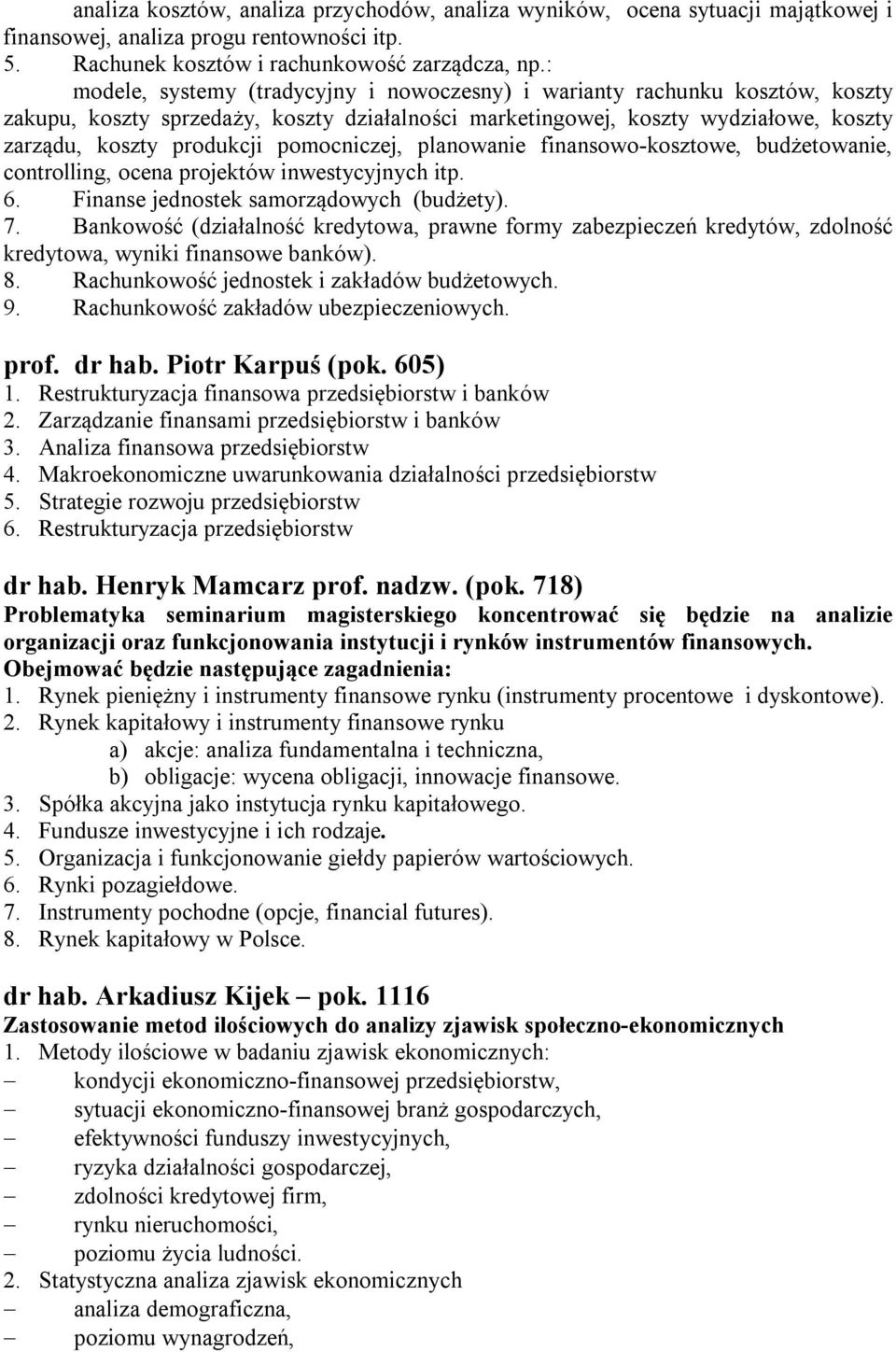 pomocniczej, planowanie finansowo-kosztowe, budżetowanie, controlling, ocena projektów inwestycyjnych itp. 6. Finanse jednostek samorządowych (budżety). 7.