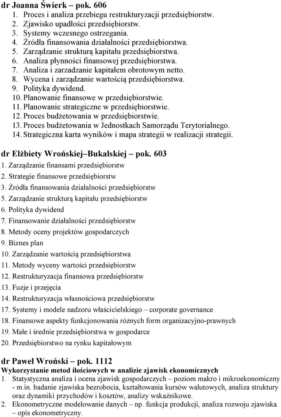 Analiza i zarzadzanie kapitałem obrotowym netto. 8. Wycena i zarządzanie wartością przedsiębiorstwa. 9. Polityka dywidend. 10. Planowanie finansowe w przedsiębiorstwie. 11.