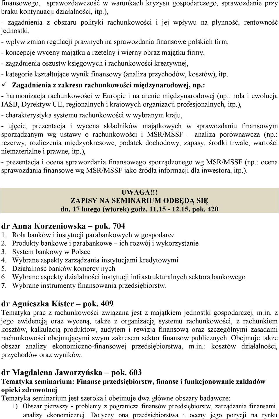 a rzetelny i wierny obraz majątku firmy, - zagadnienia oszustw księgowych i rachunkowości kreatywnej, - kategorie kształtujące wynik finansowy (analiza przychodów, kosztów), itp.