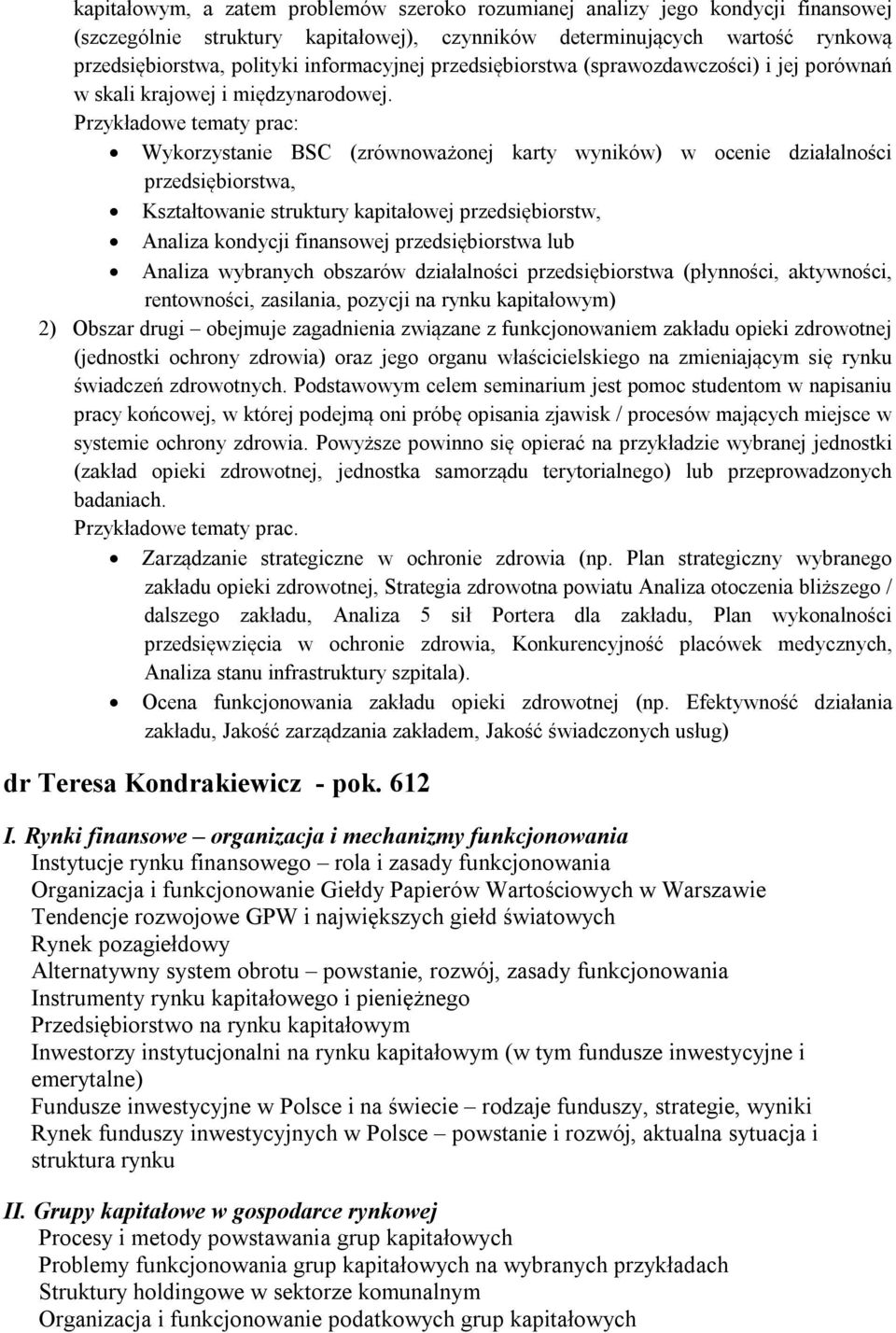 Przykładowe tematy prac: Wykorzystanie BSC (zrównoważonej karty wyników) w ocenie działalności przedsiębiorstwa, Kształtowanie struktury kapitałowej przedsiębiorstw, Analiza kondycji finansowej