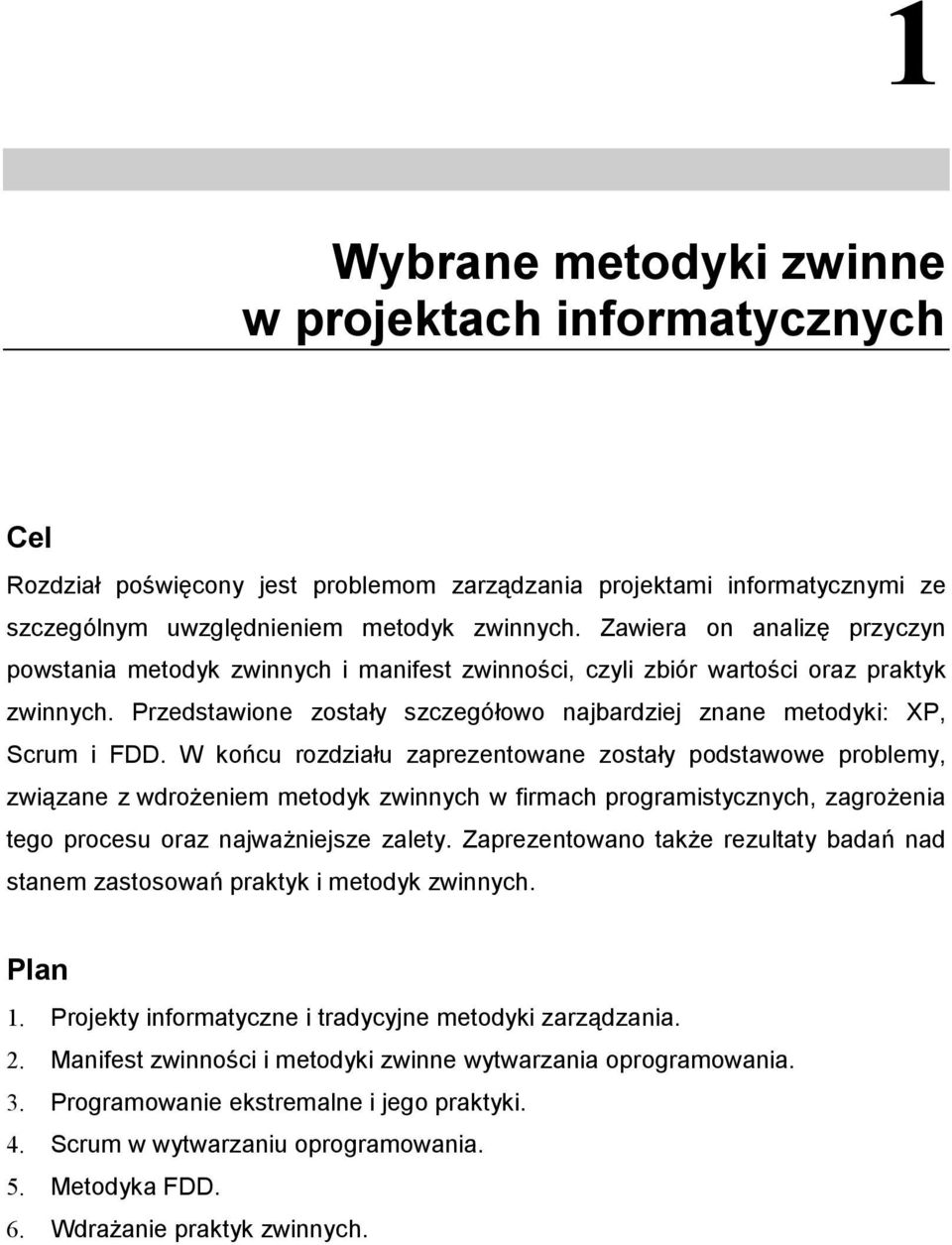 W końcu rozdziału zaprezentowane zostały podstawowe problemy, związane z wdrożeniem metodyk zwinnych w firmach programistycznych, zagrożenia tego procesu oraz najważniejsze zalety.