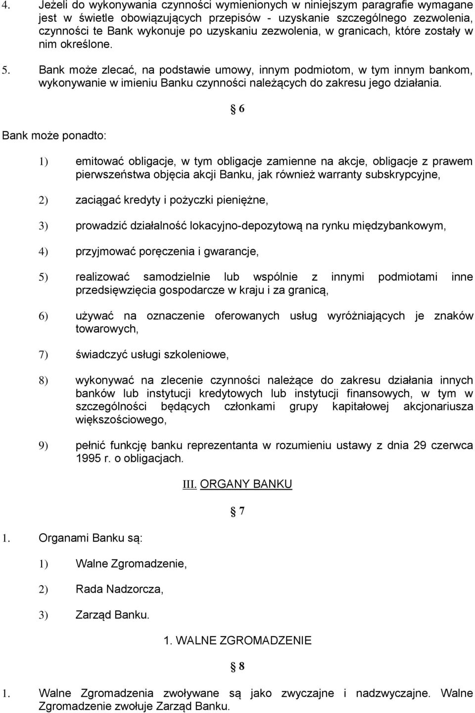 Bank może zlecać, na podstawie umowy, innym podmiotom, w tym innym bankom, wykonywanie w imieniu Banku czynności należących do zakresu jego działania.
