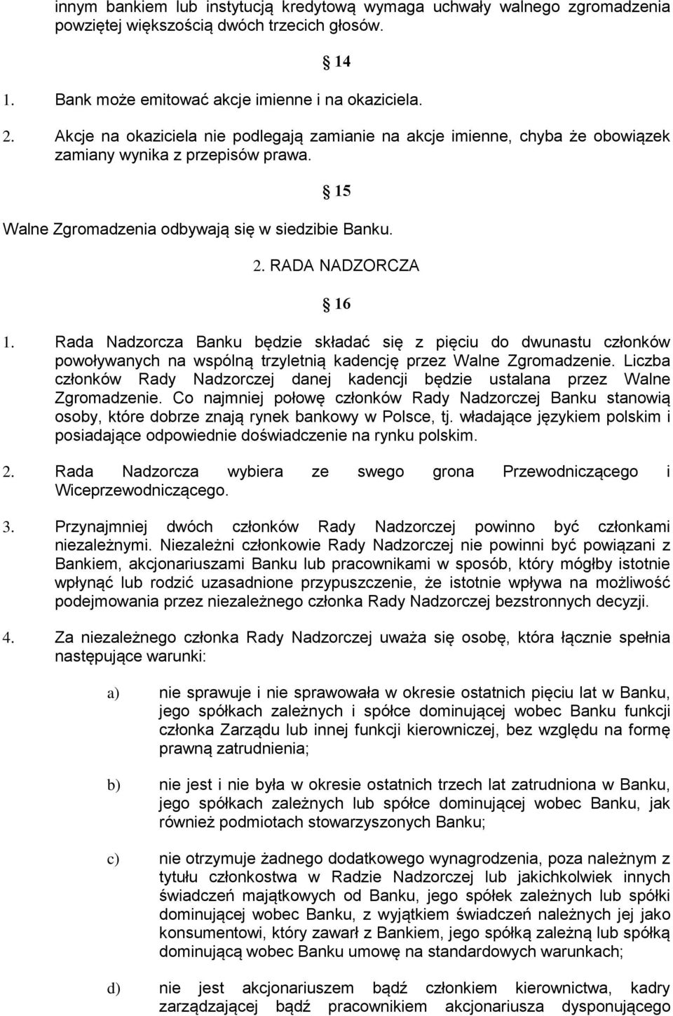 Rada Nadzorcza Banku będzie składać się z pięciu do dwunastu członków powoływanych na wspólną trzyletnią kadencję przez Walne Zgromadzenie.