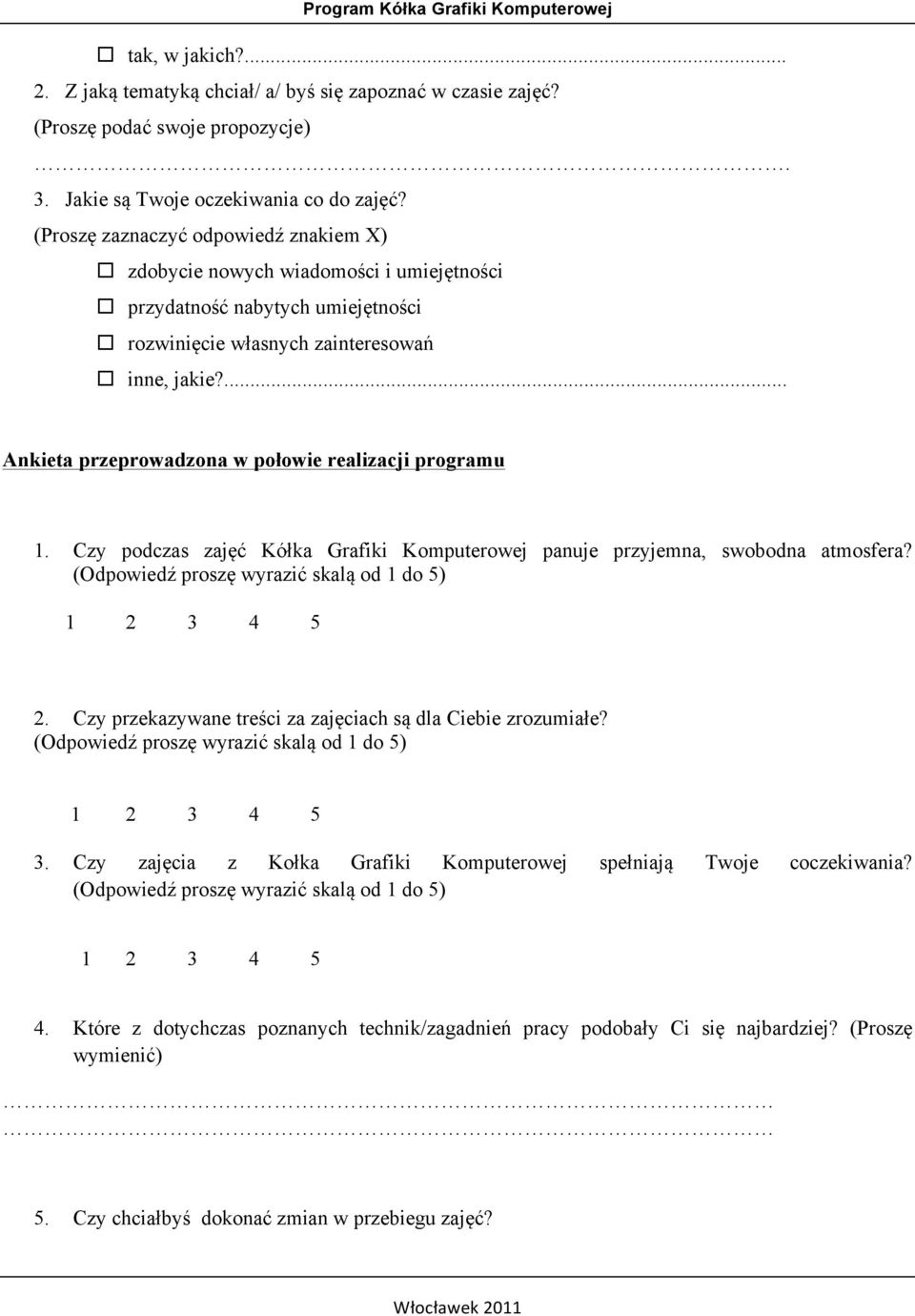 ... Ankieta przeprowadzona w połowie realizacji programu 1. Czy podczas zajęć Kółka Grafiki Komputerowej panuje przyjemna, swobodna atmosfera? (Odpowiedź proszę wyrazić skalą od 1 do 5) 1 2 3 4 5 2.