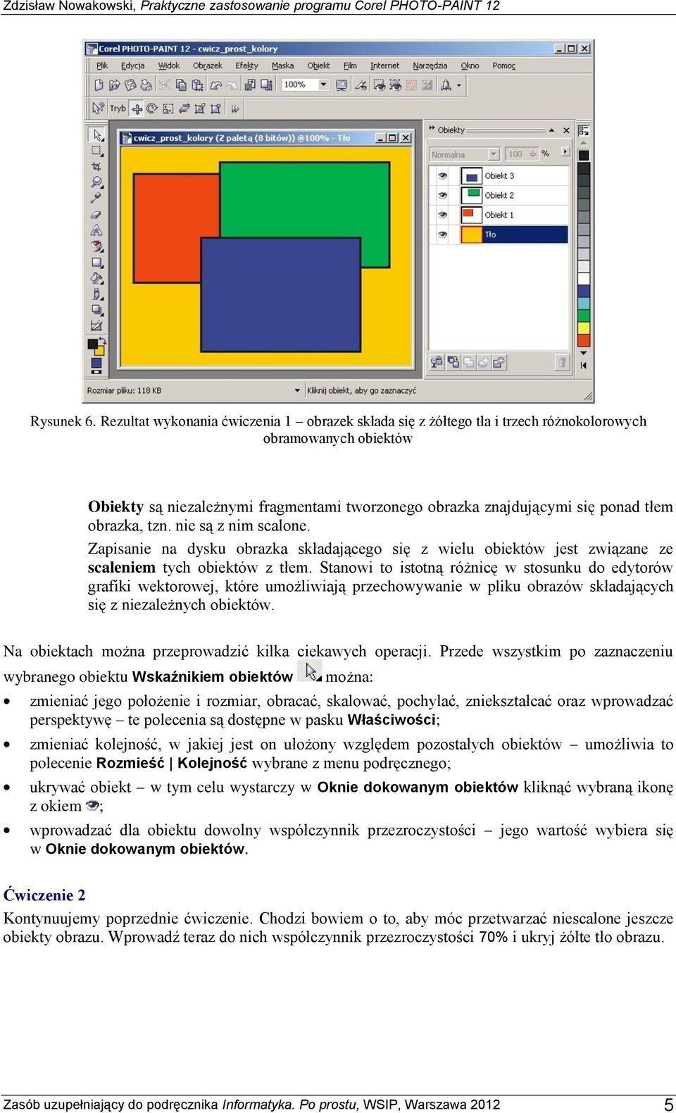 obrazka, tzn. nie są z nim scalone. Zapisanie na dysku obrazka składającego się z wielu obiektów jest związane ze scaleniem tych obiektów z tłem.
