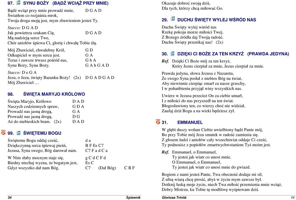 G A Teraz i zawsze trwasz pośród nas, G h A Synu Boży, Synu Boży. G A h G A D Stacco: D e G A Jezu, o Jezu, święty Baranku Boży! () Mój Zbawiciel 98.