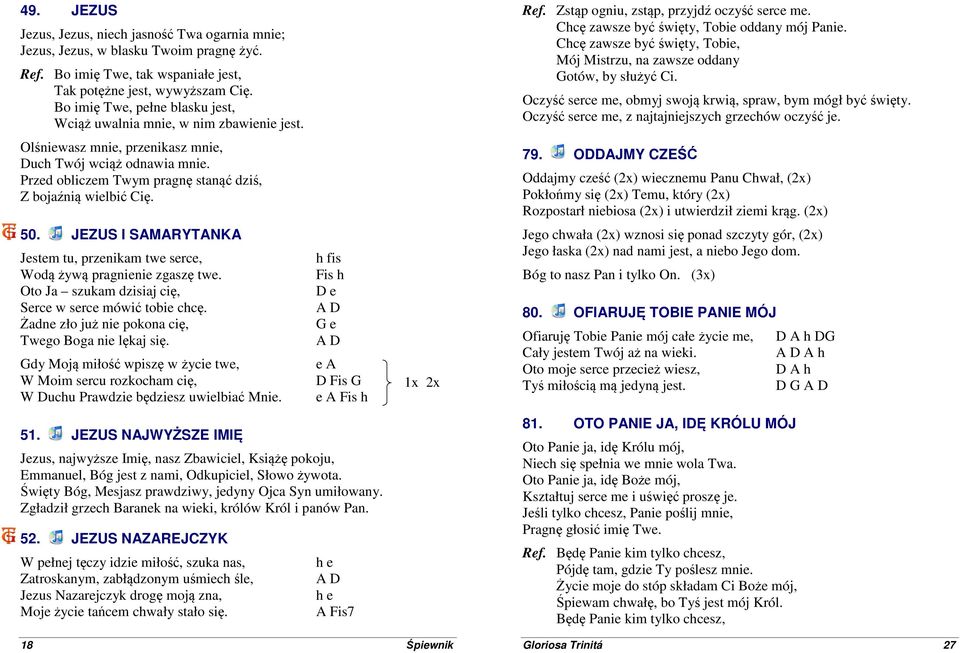 Przed obliczem Twym pragnę stanąć dziś, Z bojaźnią wielbić Cię. 50. JEZUS I SAMARYTANKA Jestem tu, przenikam twe serce, h fis Wodą żywą pragnienie zgaszę twe.
