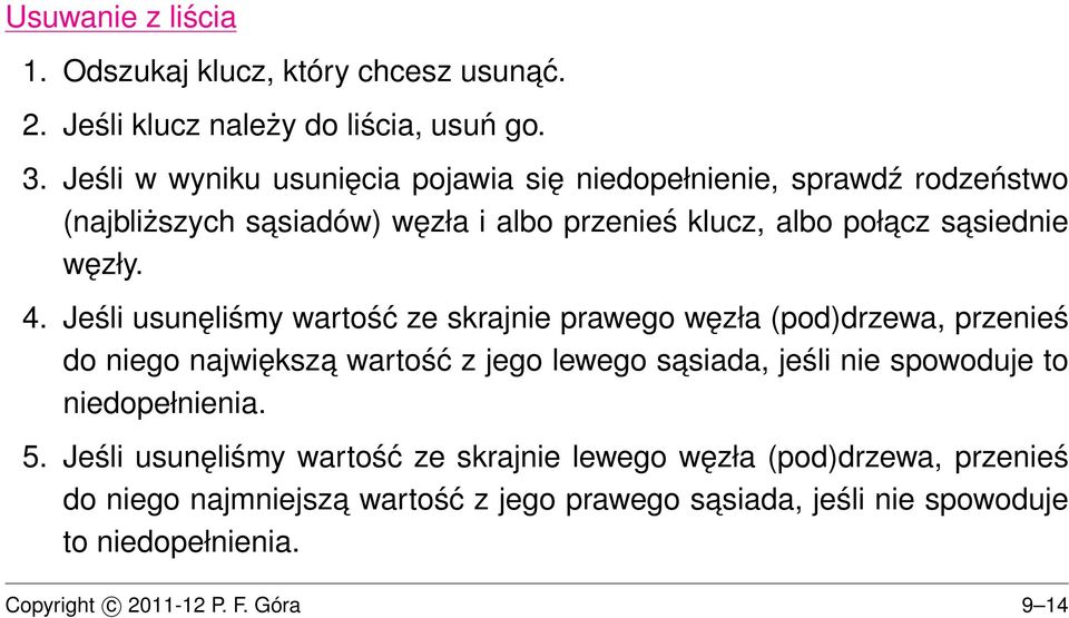 Jeśli usunęliśmy wartość ze skrajnie prawego węzła (pod)drzewa, przenieś do niego największa wartość z jego lewego sasiada, jeśli nie spowoduje to