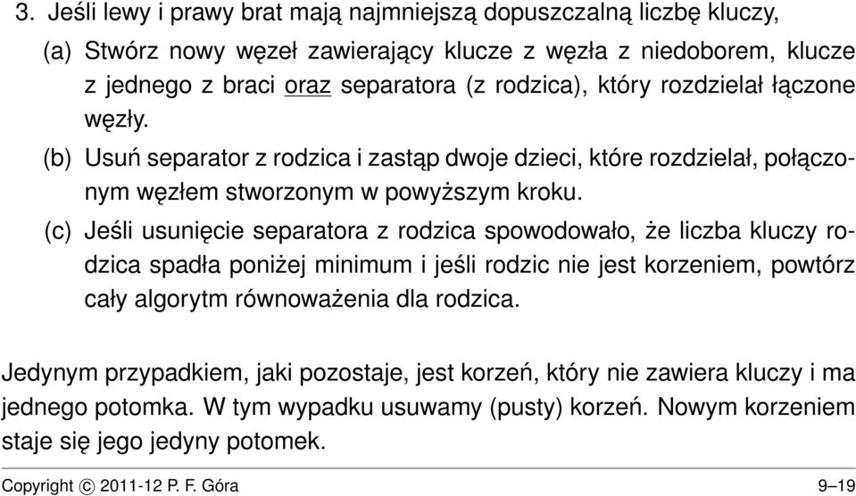 (c) Jeśli usunięcie separatora z rodzica spowodowało, że liczba kluczy rodzica spadła poniżej minimum i jeśli rodzic nie jest korzeniem, powtórz cały algorytm równoważenia dla rodzica.