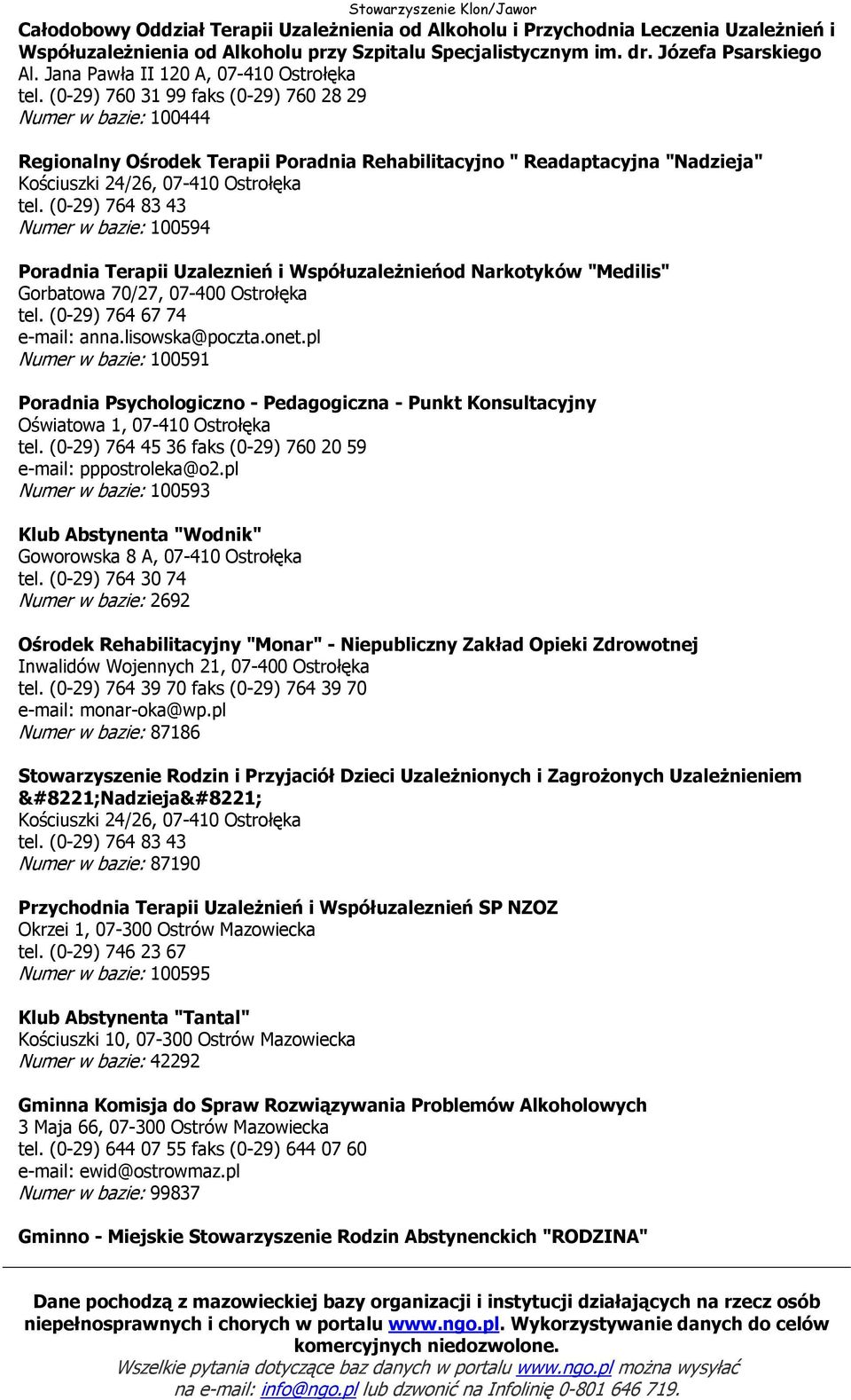 (0-29) 760 31 99 faks (0-29) 760 28 29 Numer w bazie: 100444 Regionalny Ośrodek Terapii Poradnia Rehabilitacyjno " Readaptacyjna "Nadzieja" Kościuszki 24/26, 07-410 Ostrołęka tel.