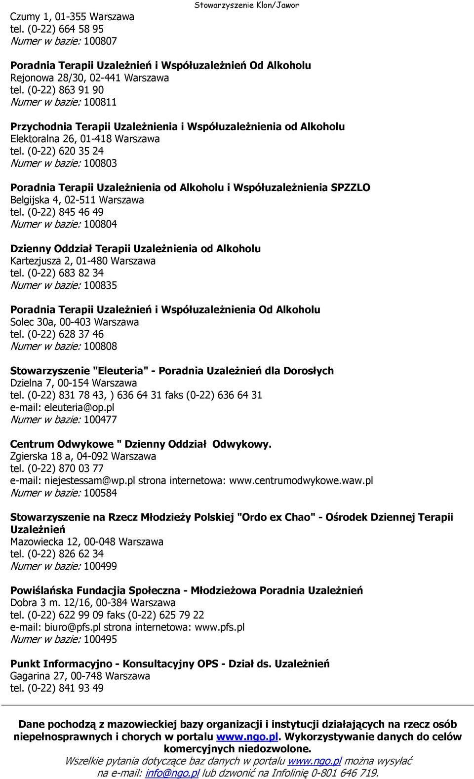 (0-22) 620 35 24 Numer w bazie: 100803 Poradnia Terapii Uzależnienia od Alkoholu i Współuzależnienia SPZZLO Belgijska 4, 02-511 Warszawa tel.