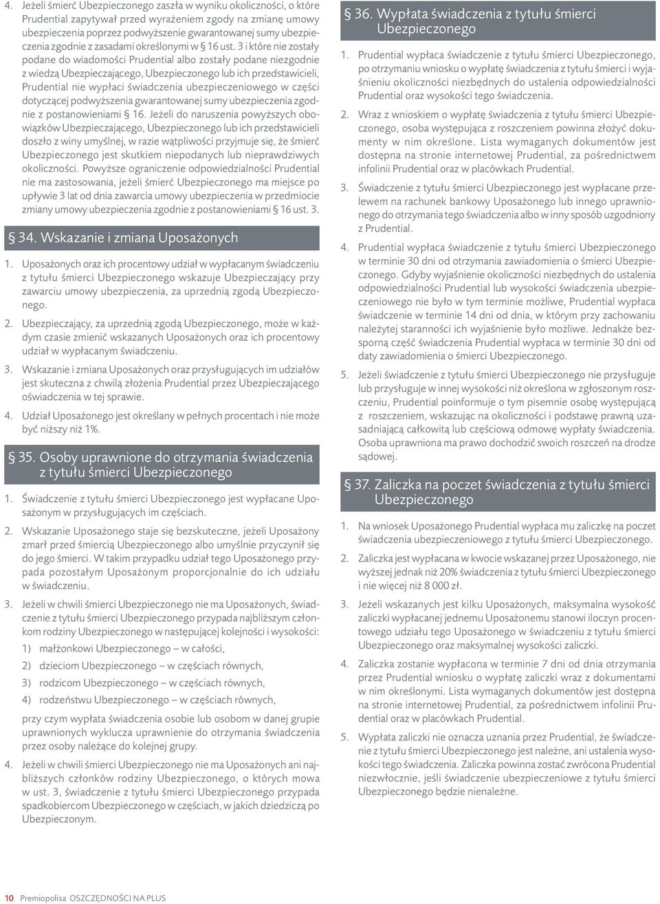 3 i które nie zostały podane do wiadomości Prudential albo zostały podane niezgodnie z wiedzą Ubezpieczającego, Ubezpieczonego lub ich przedstawicieli, Prudential nie wypłaci świadczenia