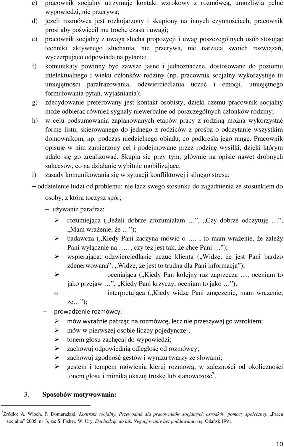 wyczerpująco odpowiada na pytania; f) komunikaty powinny być zawsze jasne i jednoznaczne, dostosowane do poziomu intelektualnego i wieku członków rodziny (np.
