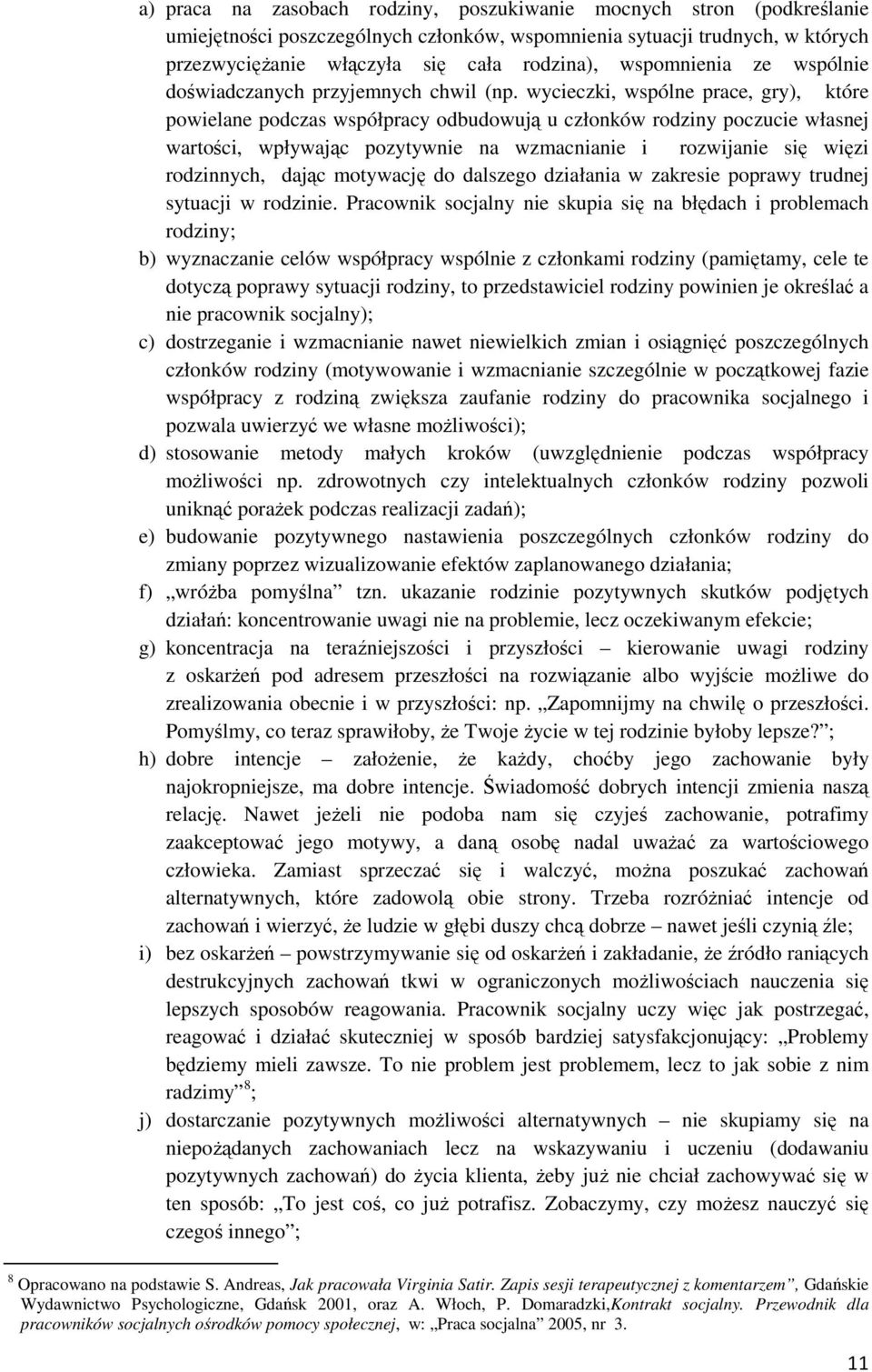 wycieczki, wspólne prace, gry), które powielane podczas współpracy odbudowują u członków rodziny poczucie własnej wartości, wpływając pozytywnie na wzmacnianie i rozwijanie się więzi rodzinnych,