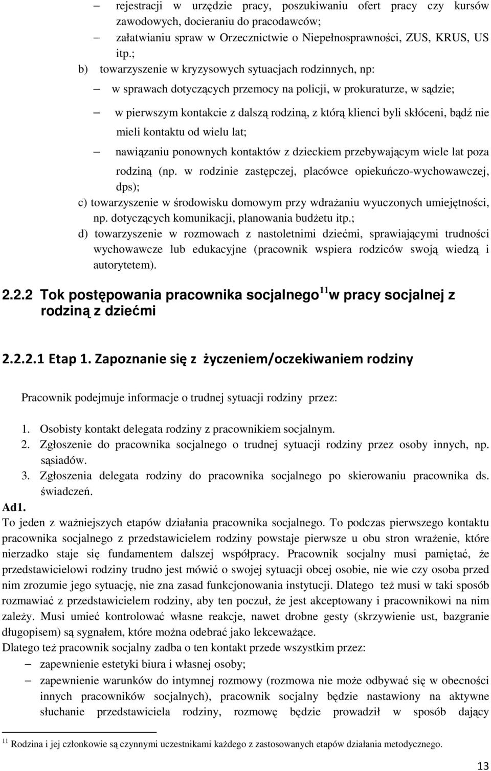 skłóceni, bądź nie mieli kontaktu od wielu lat; nawiązaniu ponownych kontaktów z dzieckiem przebywającym wiele lat poza rodziną (np.