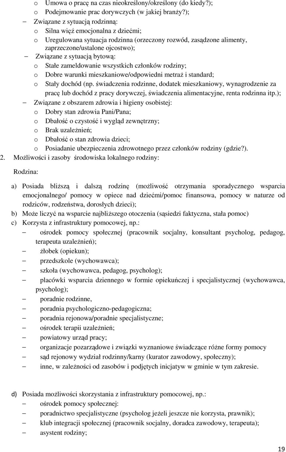 o Stałe zameldowanie wszystkich członków rodziny; o Dobre warunki mieszkaniowe/odpowiedni metraż i standard; o Stały dochód (np.