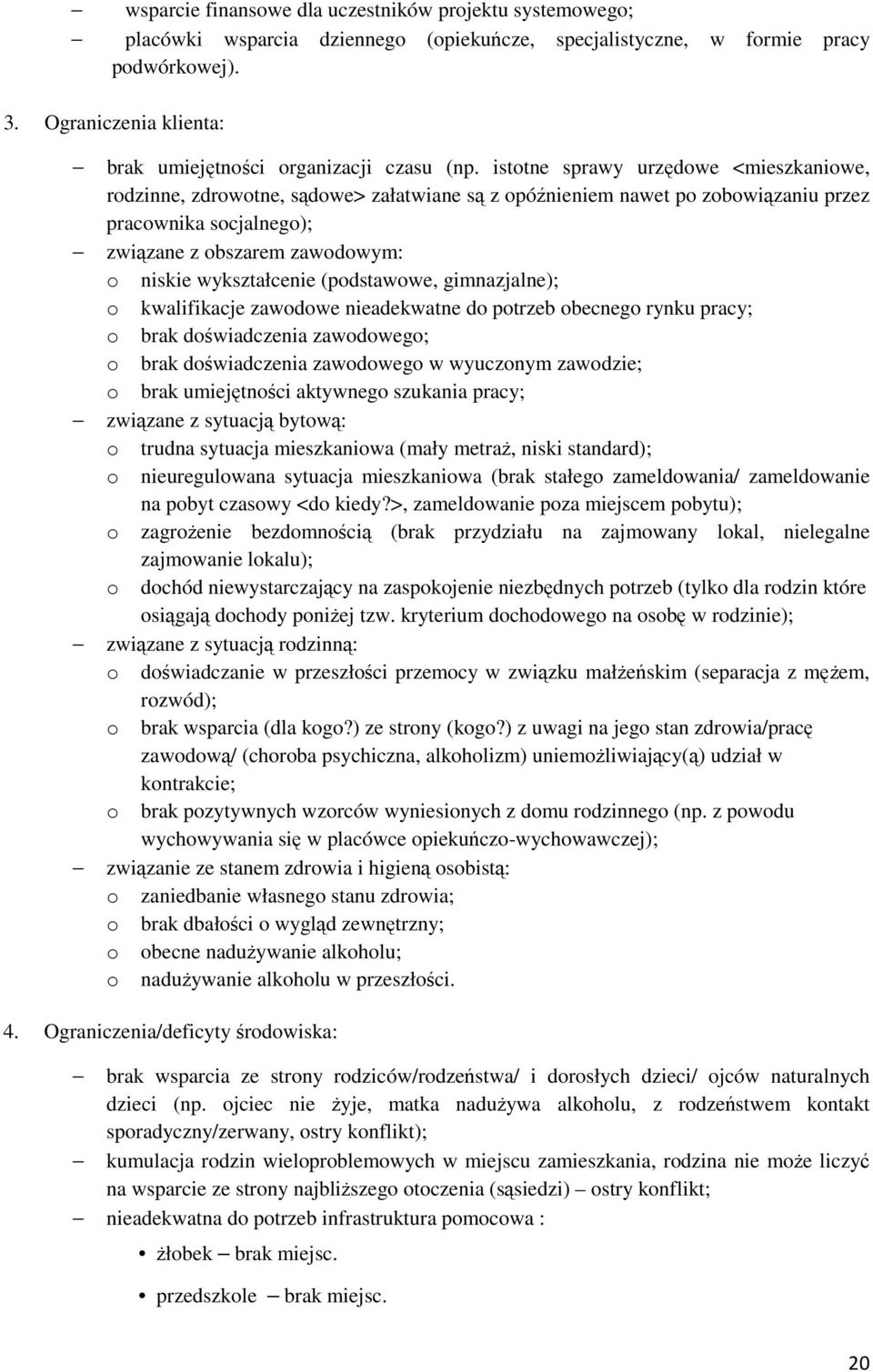 istotne sprawy urzędowe <mieszkaniowe, rodzinne, zdrowotne, sądowe> załatwiane są z opóźnieniem nawet po zobowiązaniu przez pracownika socjalnego); związane z obszarem zawodowym: o niskie