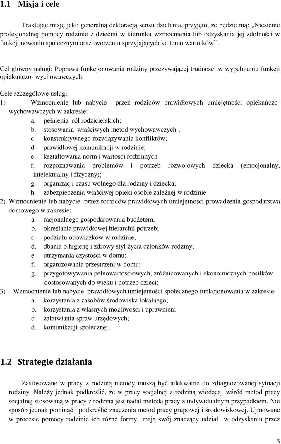 Cel główny usługi: Poprawa funkcjonowania rodziny przeżywającej trudności w wypełnianiu funkcji opiekuńczo- wychowawczych.