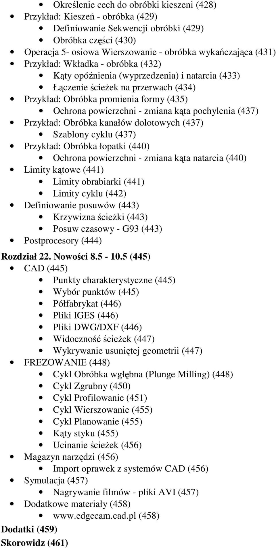 Przykład: Obróbka kanałów dolotowych (437) Szablony cyklu (437) Przykład: Obróbka łopatki (440) Ochrona powierzchni - zmiana kta natarcia (440) Limity ktowe (441) Limity obrabiarki (441) Limity cyklu