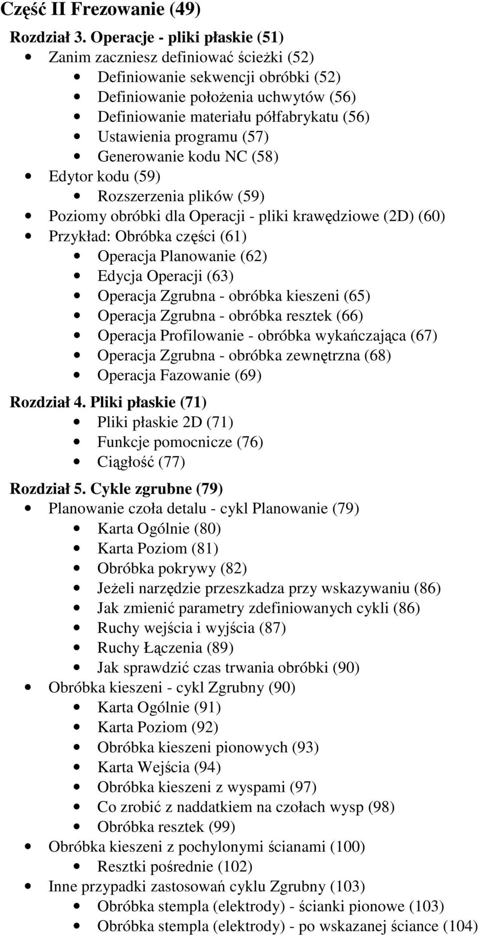 (57) Generowanie kodu NC (58) Edytor kodu (59) Rozszerzenia plików (59) Poziomy obróbki dla Operacji - pliki krawdziowe (2D) (60) Przykład: Obróbka czci (61) Operacja Planowanie (62) Edycja Operacji